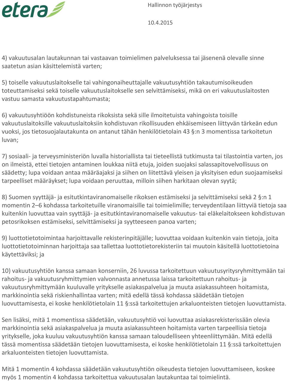 kohdistuneista rikoksista sekä sille ilmoitetuista vahingoista toisille vakuutuslaitoksille vakuutuslaitoksiin kohdistuvan rikollisuuden ehkäisemiseen liittyvän tärkeän edun vuoksi, jos