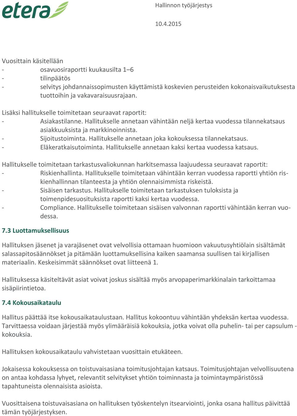 Hallitukselle annetaan joka kokouksessa tilannekatsaus. - Eläkeratkaisutoiminta. Hallitukselle annetaan kaksi kertaa vuodessa katsaus.