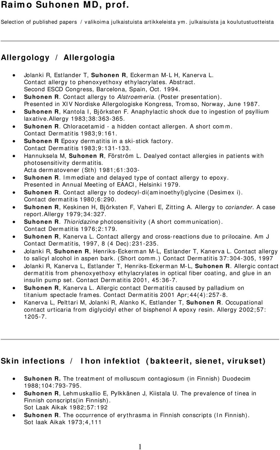 Second ESCD Congress, Barcelona, Spain, Oct. 1994. Suhonen R. Contact allergy to Alstroemeria. (Poster presentation). Presented in XIV Nordiske Allergologiske Kongress, Tromso, Norway, June 1987.