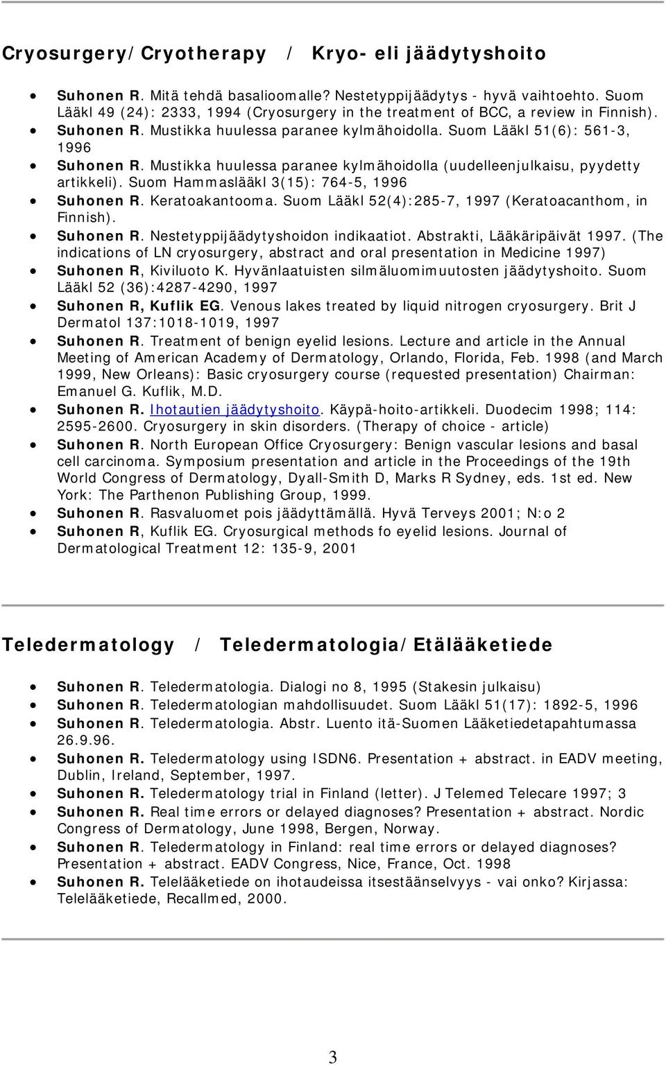 Mustikka huulessa paranee kylmähoidolla (uudelleenjulkaisu, pyydetty artikkeli). Suom Hammaslääkl 3(15): 764-5, 1996 Suhonen R. Keratoakantooma.