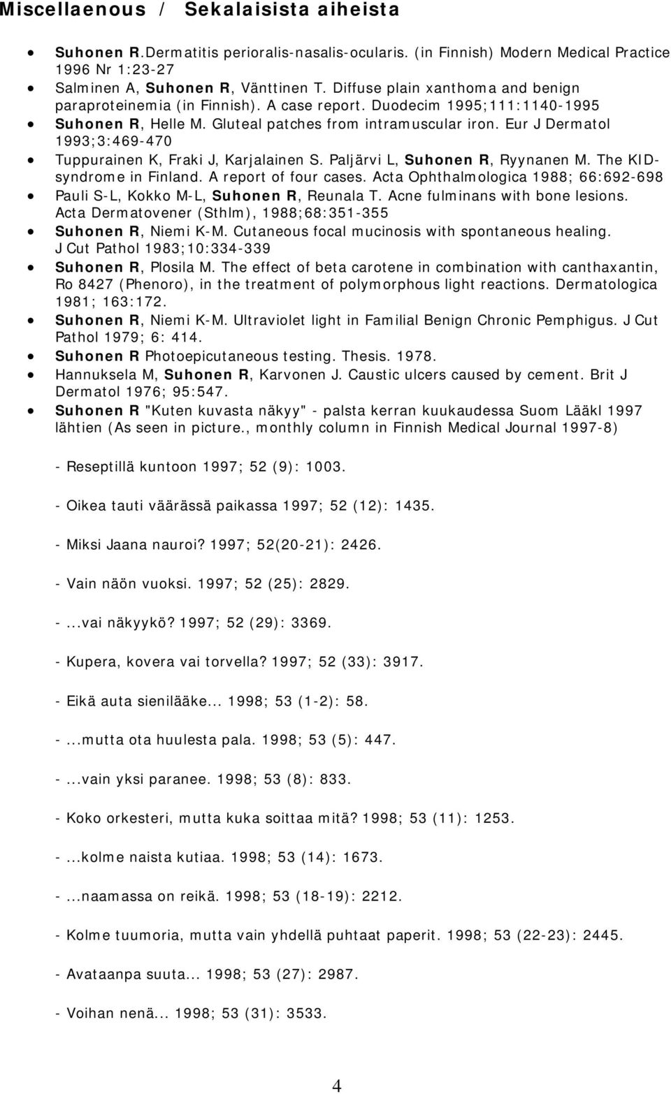 Eur J Dermatol 1993;3:469-470 Tuppurainen K, Fraki J, Karjalainen S. Paljärvi L, Suhonen R, Ryynanen M. The KIDsyndrome in Finland. A report of four cases.