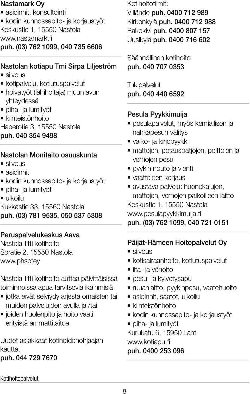 Nastola puh. 040 354 9498 Nastolan Monitaito osuuskunta asioinnit kodin kunnossapito- ja korjaustyöt piha- ja lumityöt ulkoilu Kukkastie 33, 15560 Nastola puh.