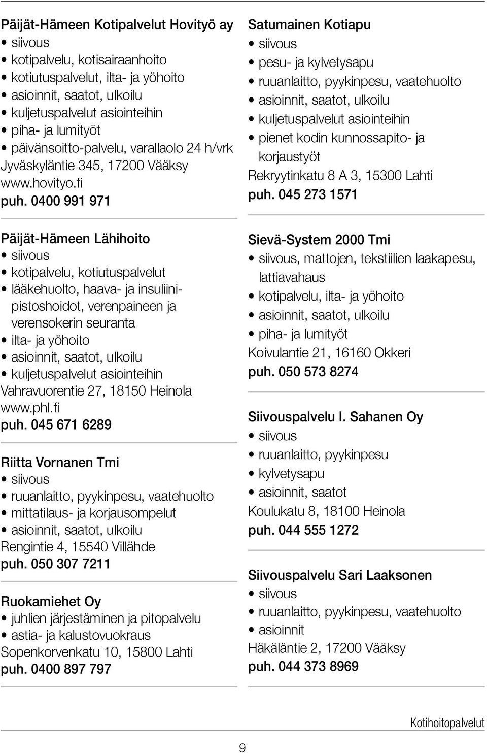0400 991 971 Päijät-Hämeen Lähihoito kotipalvelu, kotiutuspalvelut lääkehuolto, haava- ja insuliinipistoshoidot, verenpaineen ja verensokerin seuranta ilta- ja yöhoito kuljetuspalvelut asiointeihin