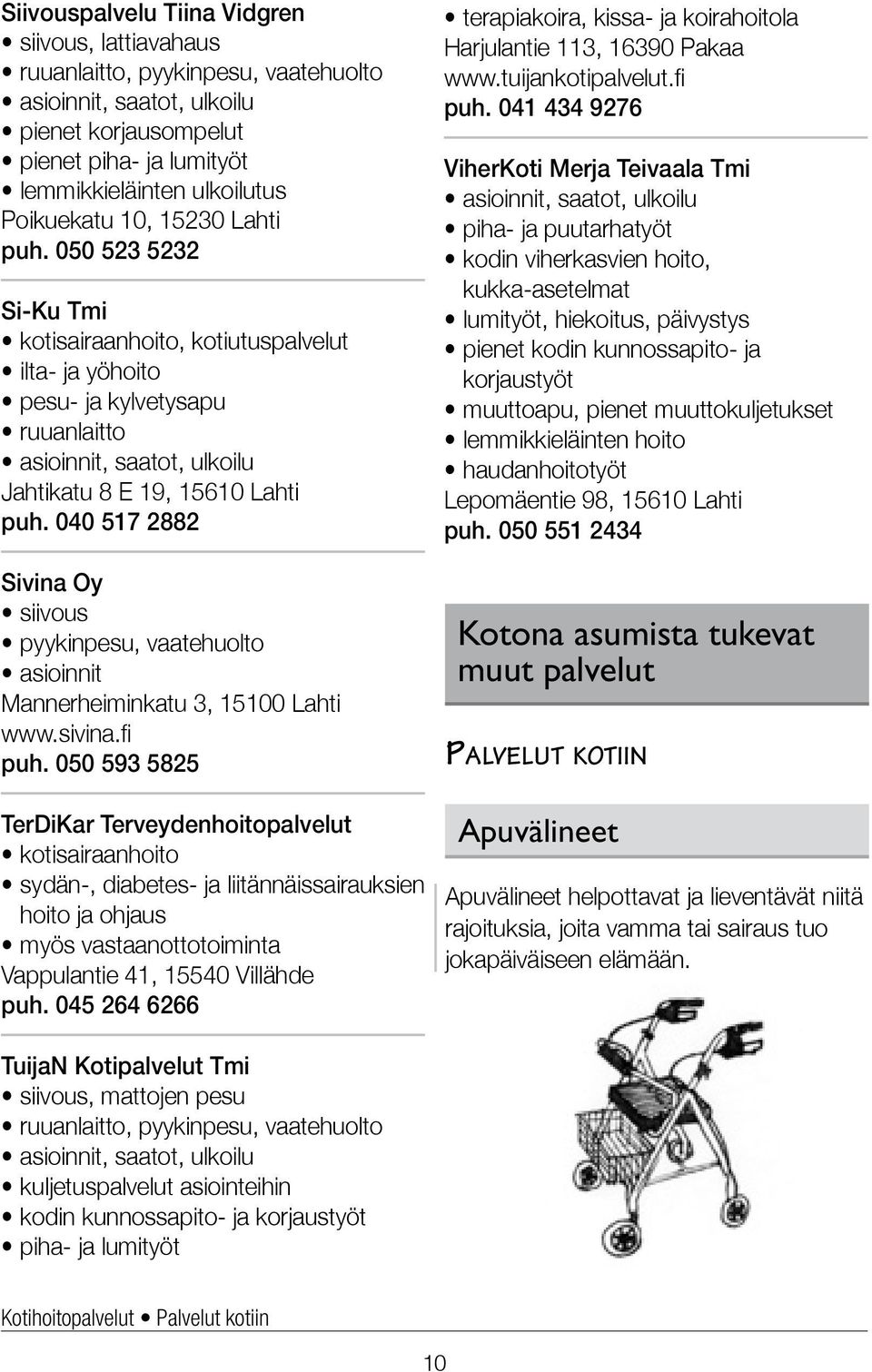 040 517 2882 Sivina Oy pyykinpesu, vaatehuolto asioinnit Mannerheiminkatu 3, 15100 Lahti www.sivina.fi puh.