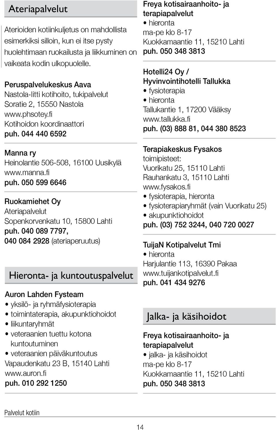 050 599 6646 Ruokamiehet Oy Ateriapalvelut Sopenkorvenkatu 10, 15800 Lahti puh.