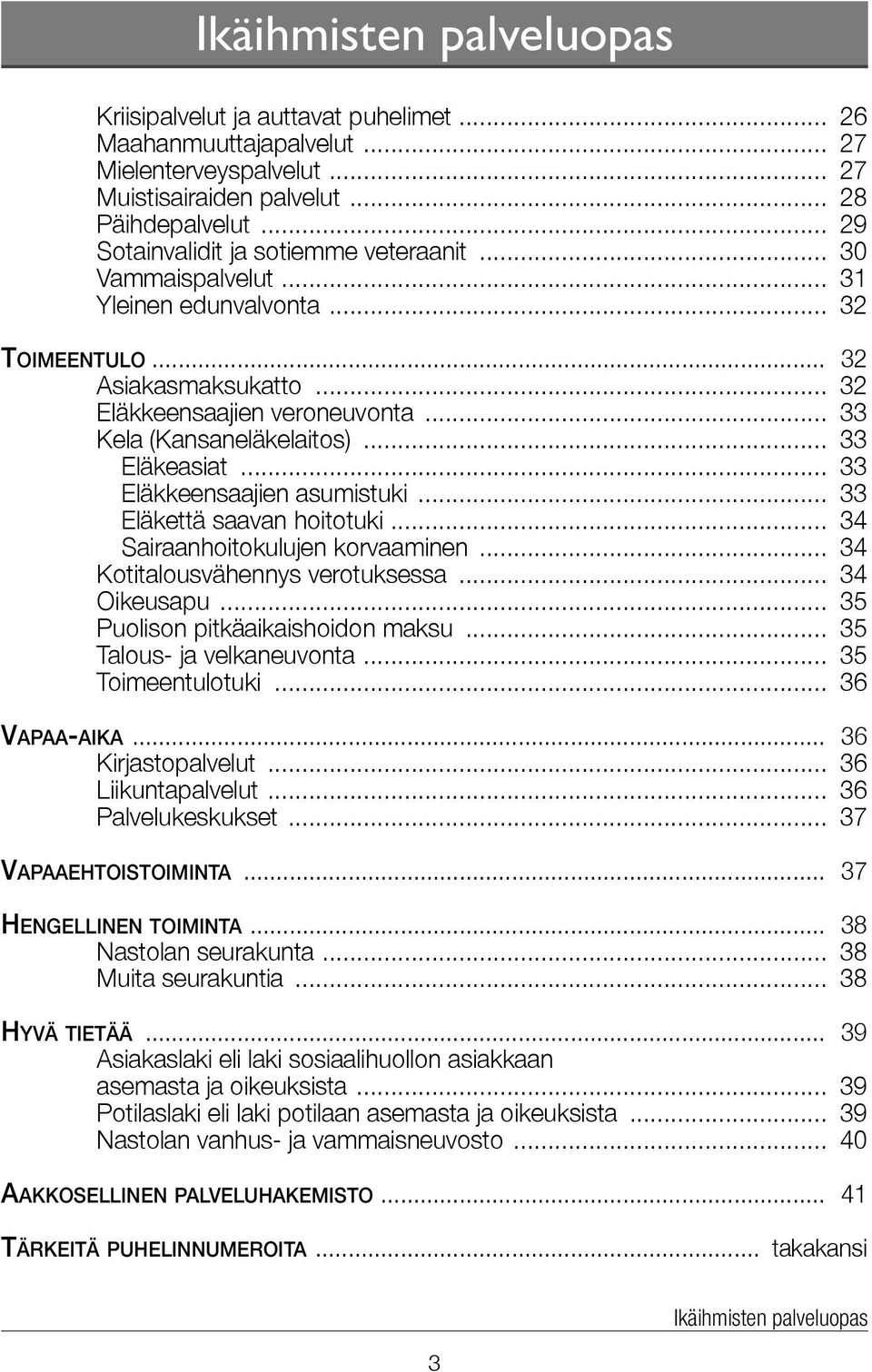 .. 33 Eläkeasiat... 33 Eläkkeensaajien asumistuki... 33 Eläkettä saavan hoitotuki... 34 Sairaanhoitokulujen korvaaminen... 34 Kotitalousvähennys verotuksessa... 34 Oikeusapu.