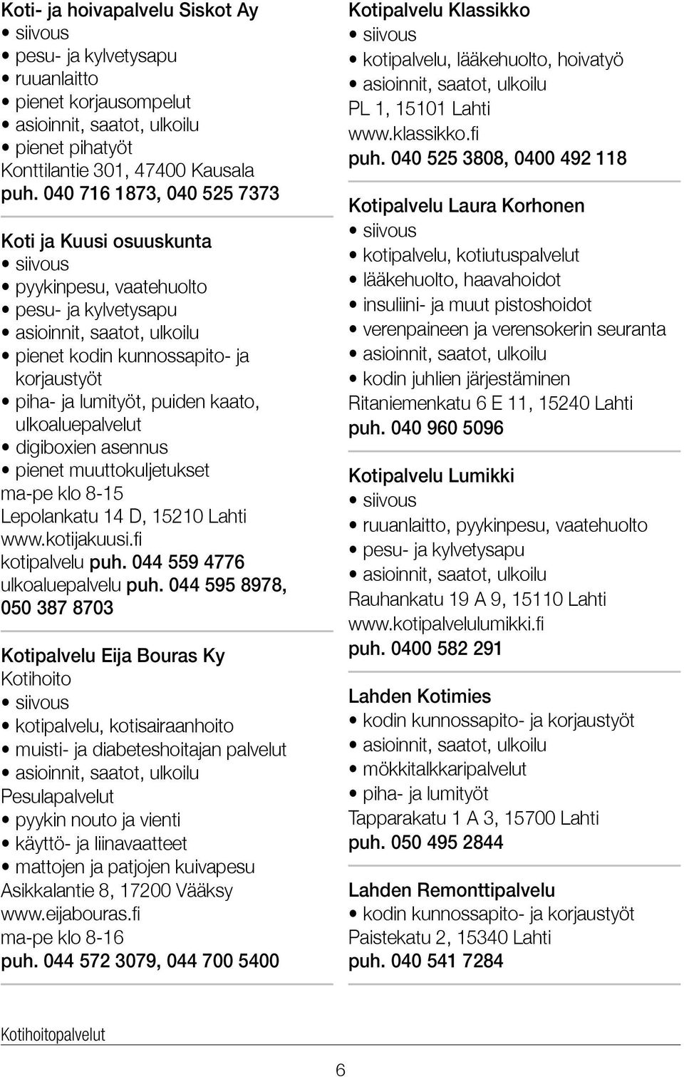 asennus pienet muuttokuljetukset ma-pe klo 8-15 Lepolankatu 14 D, 15210 Lahti www.kotijakuusi.fi kotipalvelu puh. 044 559 4776 ulkoaluepalvelu puh.