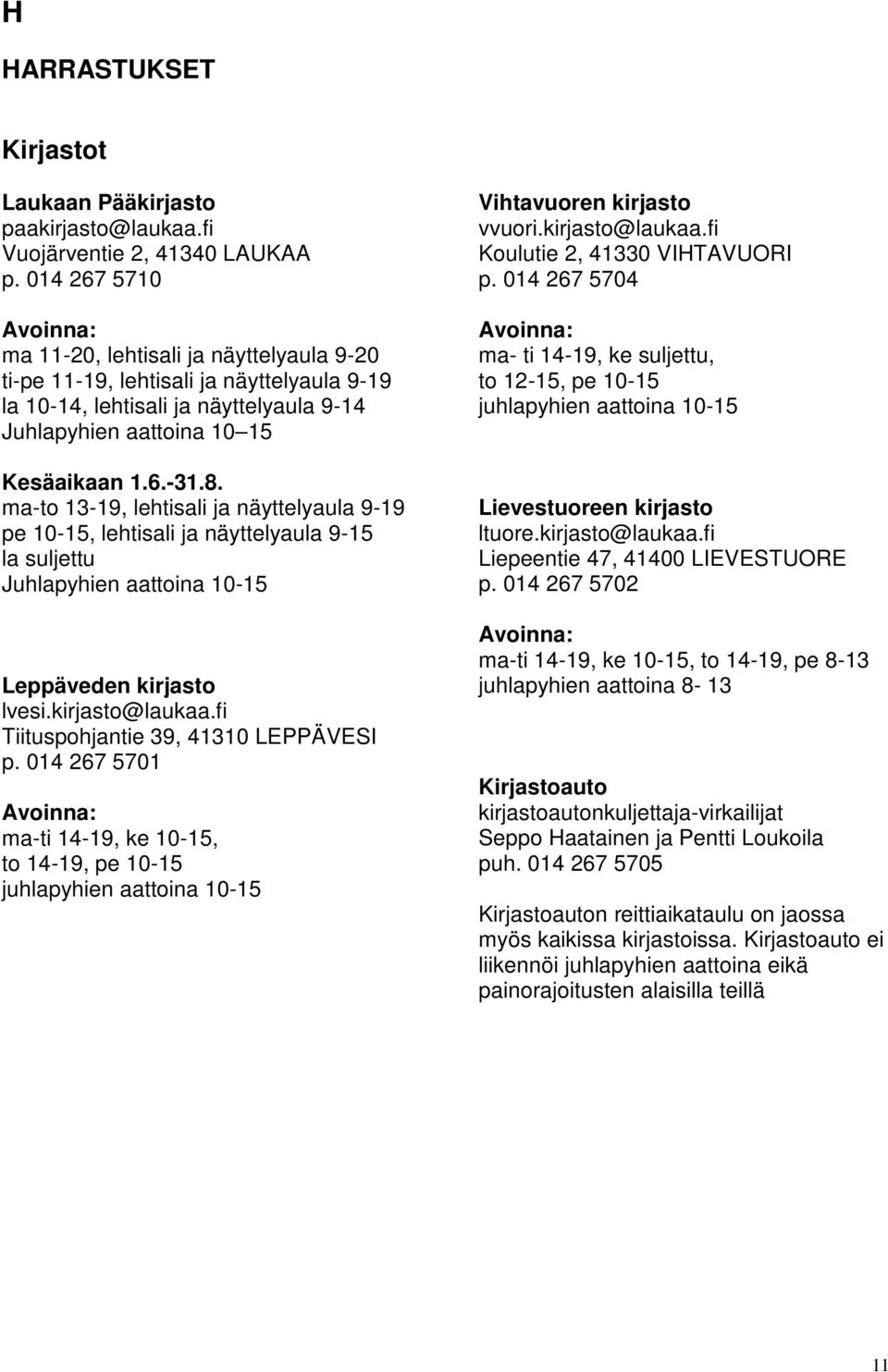 ma-to 13-19, lehtisali ja näyttelyaula 9-19 pe 10-15, lehtisali ja näyttelyaula 9-15 la suljettu Juhlapyhien aattoina 10-15 Leppäveden kirjasto lvesi.kirjasto@laukaa.