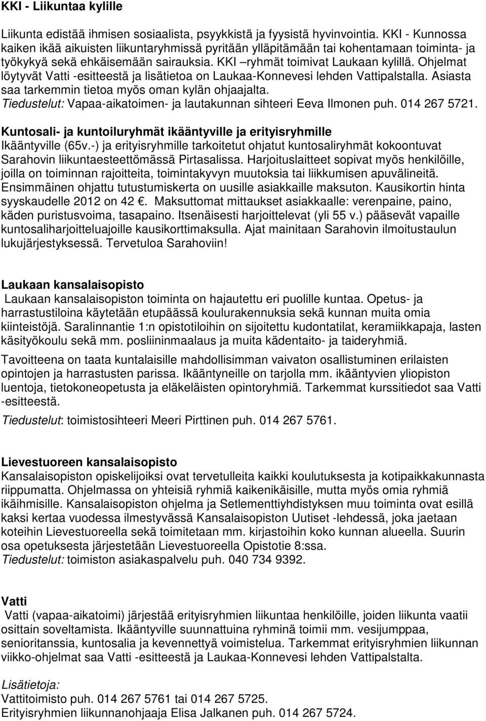 Ohjelmat löytyvät Vatti -esitteestä ja lisätietoa on Laukaa-Konnevesi lehden Vattipalstalla. Asiasta saa tarkemmin tietoa myös oman kylän ohjaajalta.