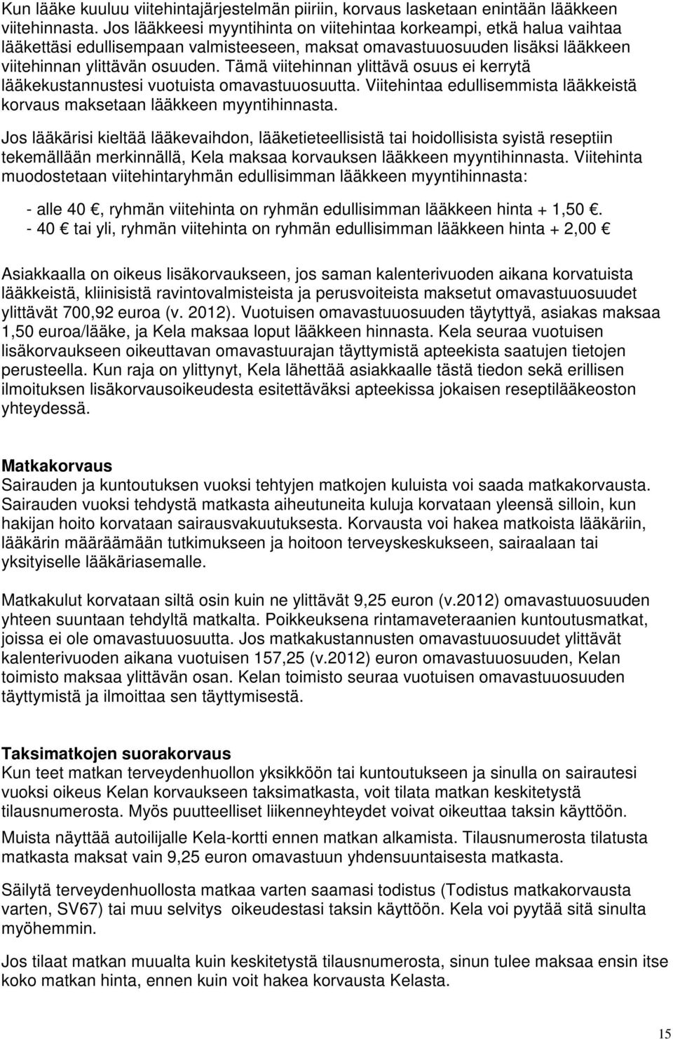 Tämä viitehinnan ylittävä osuus ei kerrytä lääkekustannustesi vuotuista omavastuuosuutta. Viitehintaa edullisemmista lääkkeistä korvaus maksetaan lääkkeen myyntihinnasta.