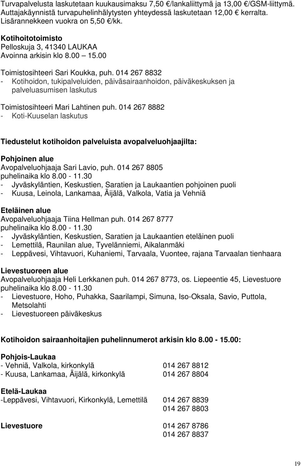 014 267 8832 - Kotihoidon, tukipalveluiden, päiväsairaanhoidon, päiväkeskuksen ja palveluasumisen laskutus Toimistosihteeri Mari Lahtinen puh.