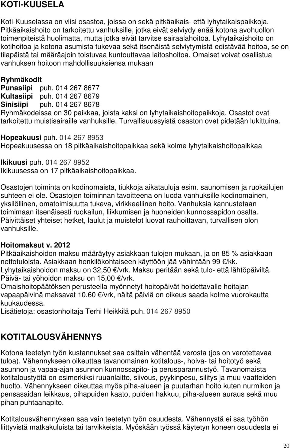 Lyhytaikaishoito on kotihoitoa ja kotona asumista tukevaa sekä itsenäistä selviytymistä edistävää hoitoa, se on tilapäistä tai määräajoin toistuvaa kuntouttavaa laitoshoitoa.