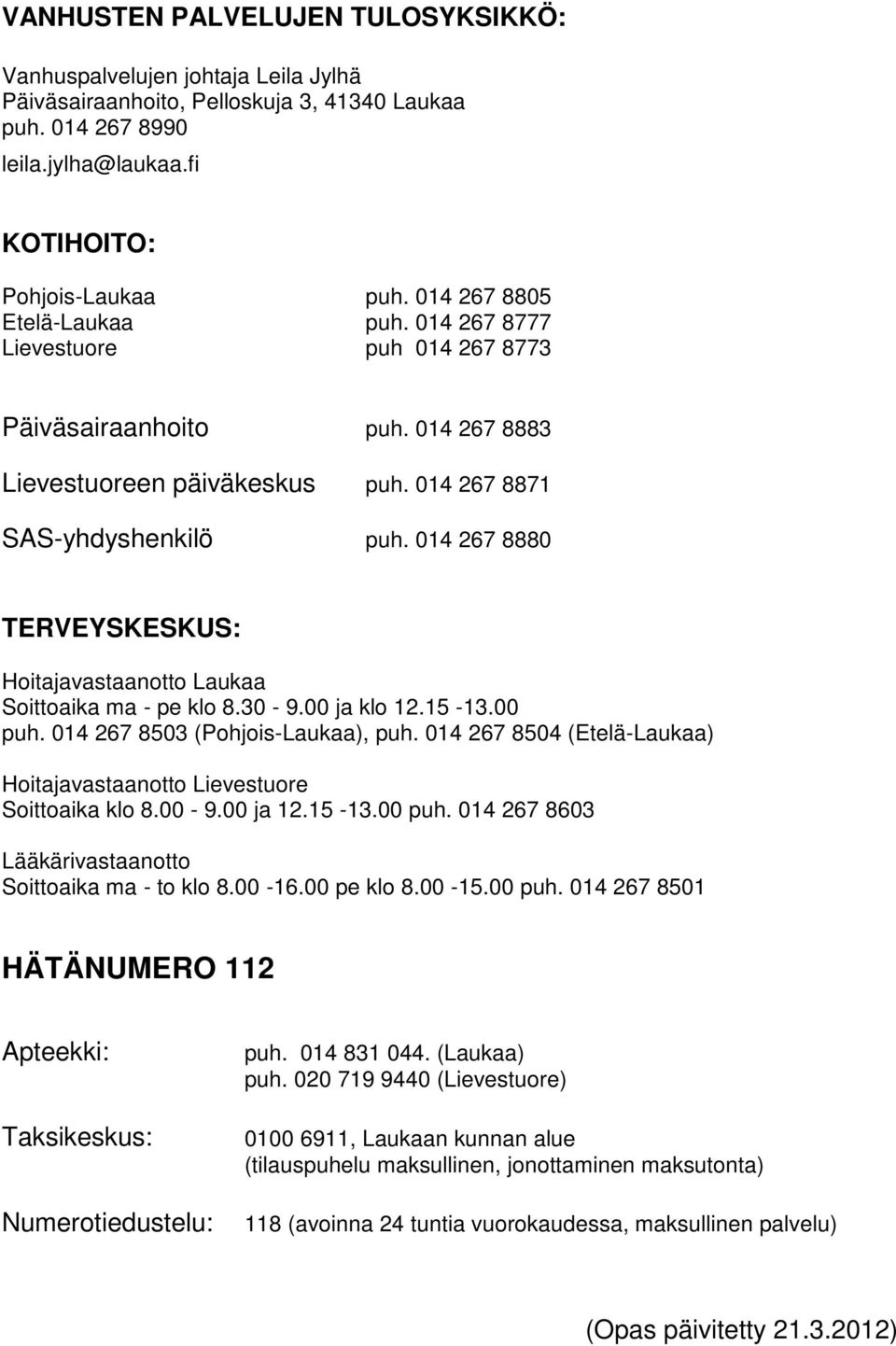 014 267 8880 TERVEYSKESKUS: Hoitajavastaanotto Laukaa Soittoaika ma - pe klo 8.30-9.00 ja klo 12.15-13.00 puh. 014 267 8503 (Pohjois-Laukaa), puh.