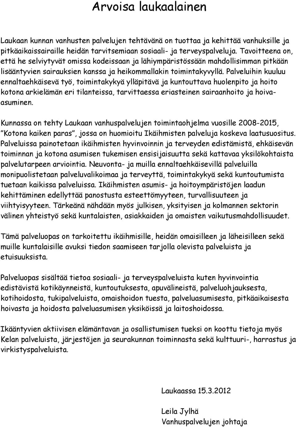 Palveluihin kuuluu ennaltaehkäisevä työ, toimintakykyä ylläpitävä ja kuntouttava huolenpito ja hoito kotona arkielämän eri tilanteissa, tarvittaessa eriasteinen sairaanhoito ja hoivaasuminen.