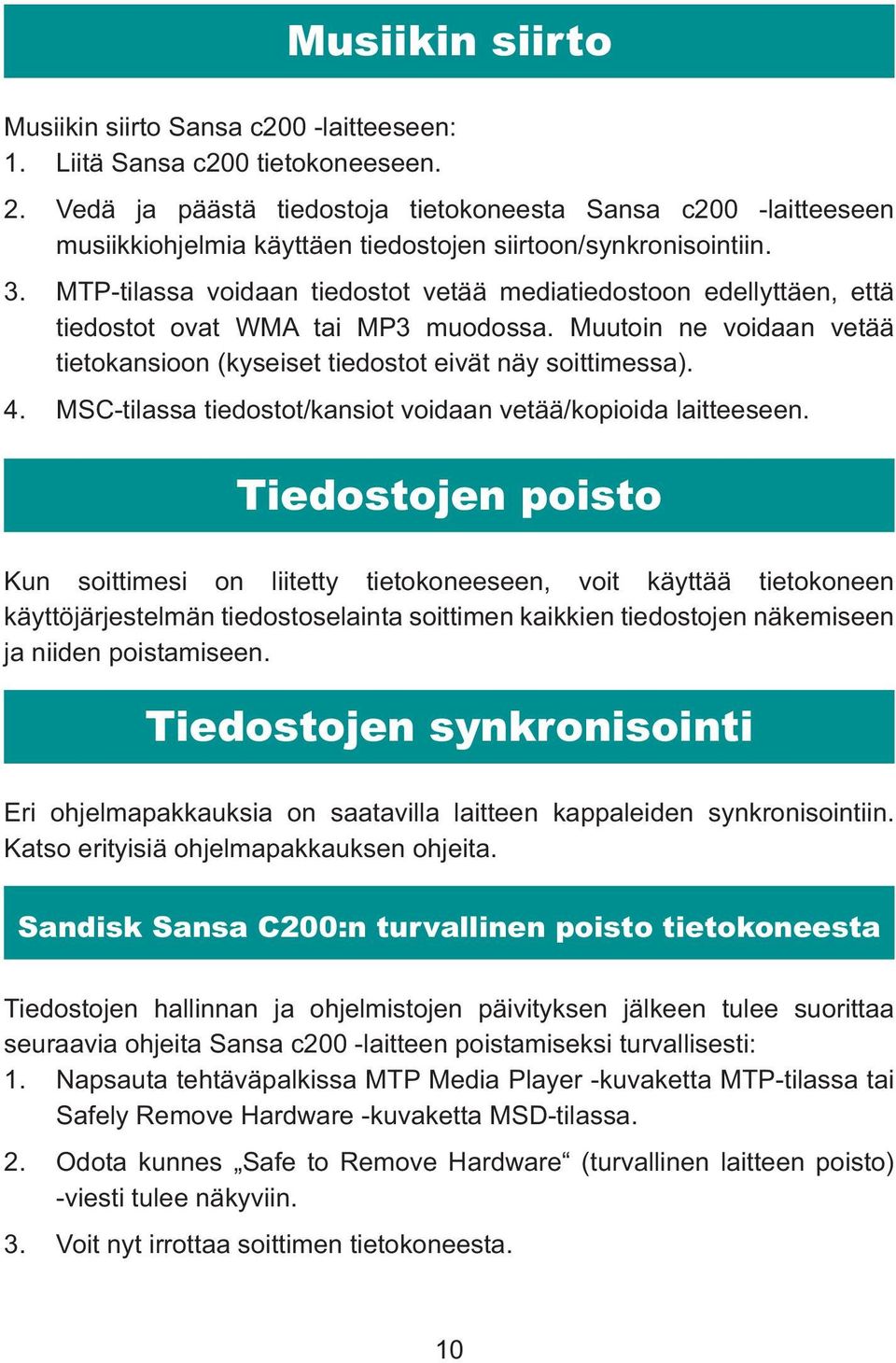 MTP-tilassa voidaan tiedostot vetää mediatiedostoon edellyttäen, että tiedostot ovat WMA tai MP3 muodossa. Muutoin ne voidaan vetää tietokansioon (kyseiset tiedostot eivät näy soittimessa). 4.