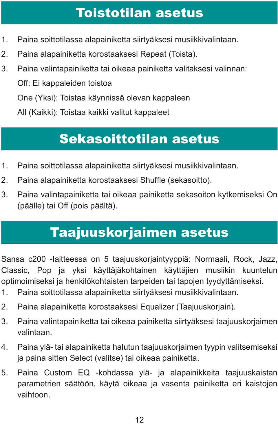 Sekasoittotilan asetus 1. Paina soittotilassa alapainiketta siirtyäksesi musiikkivalintaan. 2. Paina alapainiketta korostaaksesi Shuffl e (sekasoitto). 3.