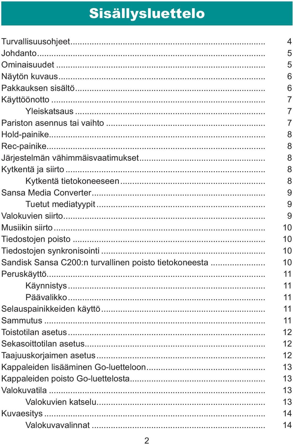 .. 9 Musiikin siirto... 10 Tiedostojen poisto... 10 Tiedostojen synkronisointi... 10 Sandisk Sansa C200:n turvallinen poisto tietokoneesta... 10 Peruskäyttö... 11 Käynnistys... 11 Päävalikko.