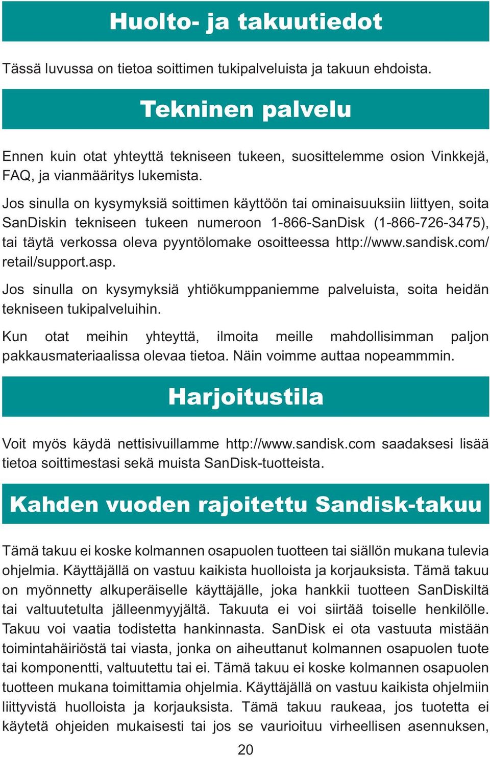 Jos sinulla on kysymyksiä soittimen käyttöön tai ominaisuuksiin liittyen, soita SanDiskin tekniseen tukeen numeroon 1-866-SanDisk (1-866-726-3475), tai täytä verkossa oleva pyyntölomake osoitteessa