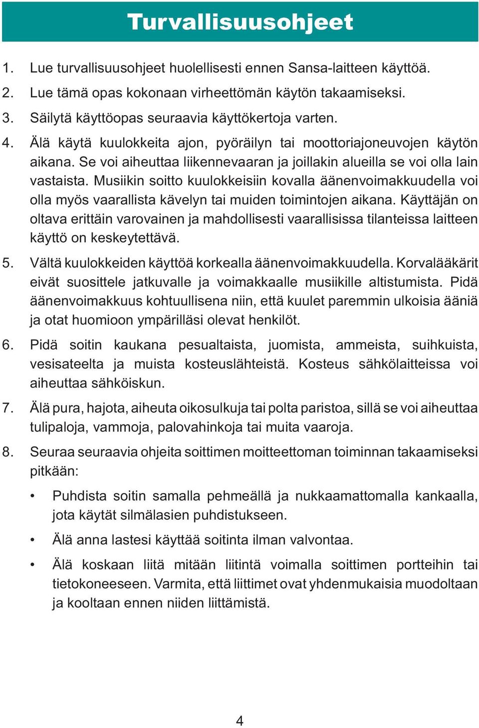 Se voi aiheuttaa liikennevaaran ja joillakin alueilla se voi olla lain vastaista.