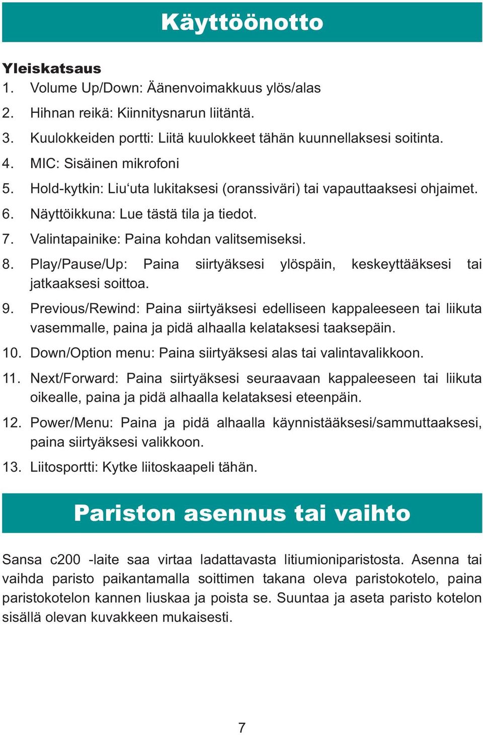 Play/Pause/Up: Paina siirtyäksesi ylöspäin, keskeyttääksesi tai jatkaaksesi soittoa. 9.