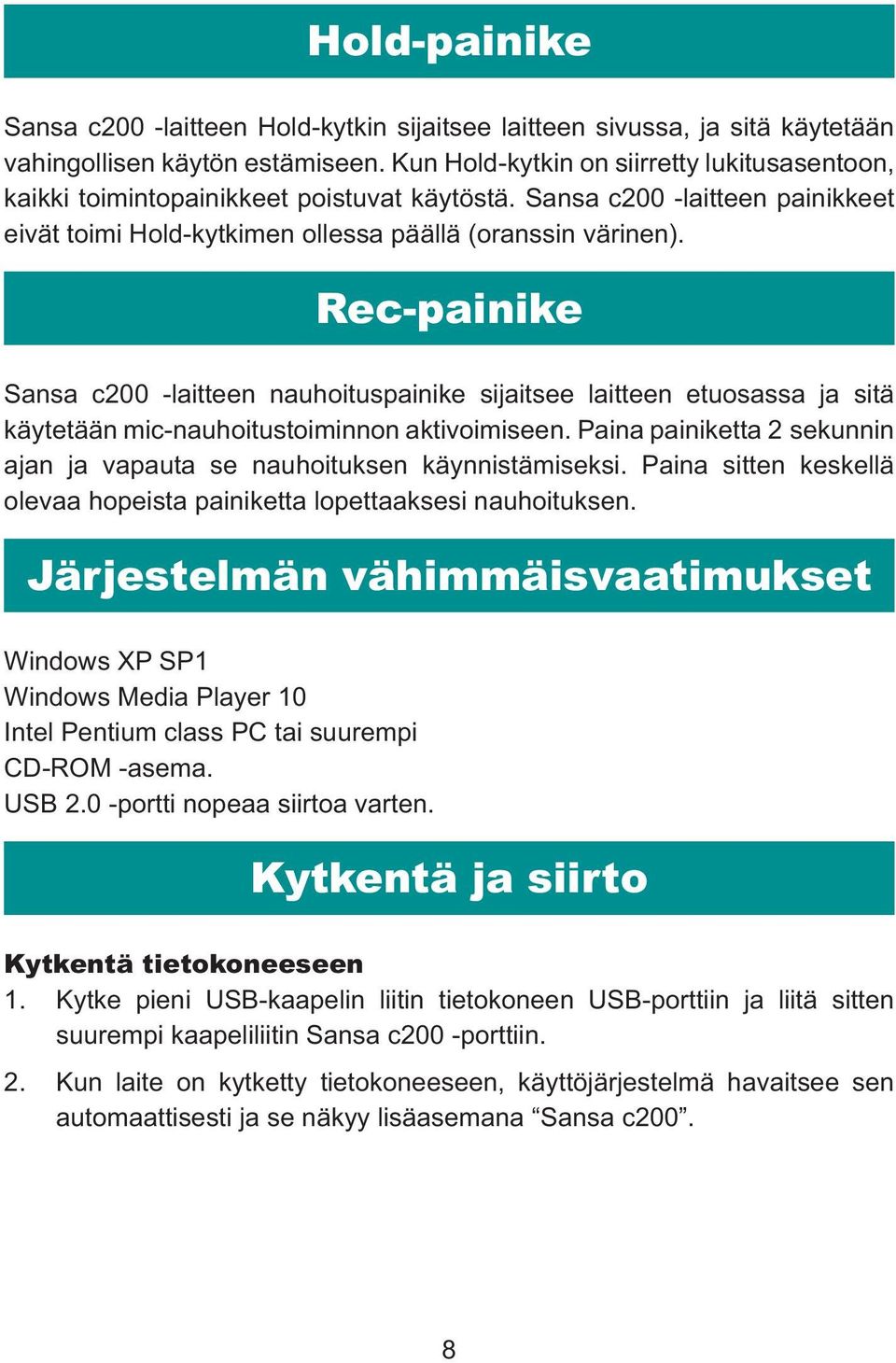 Rec-painike Sansa c200 -laitteen nauhoituspainike sijaitsee laitteen etuosassa ja sitä käytetään mic-nauhoitustoiminnon aktivoimiseen.