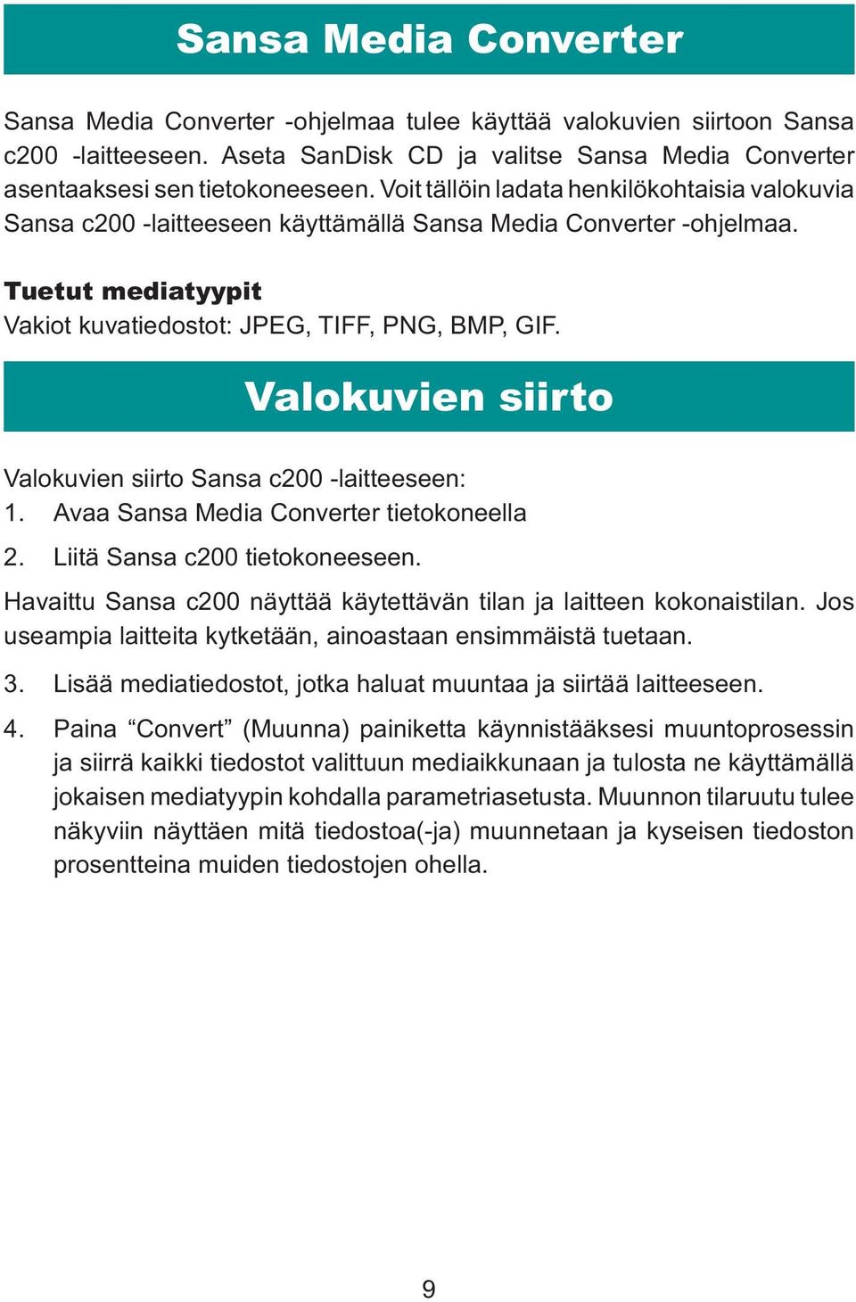 Valokuvien siirto Valokuvien siirto Sansa c200 -laitteeseen: 1. Avaa Sansa Media Converter tietokoneella 2. Liitä Sansa c200 tietokoneeseen.