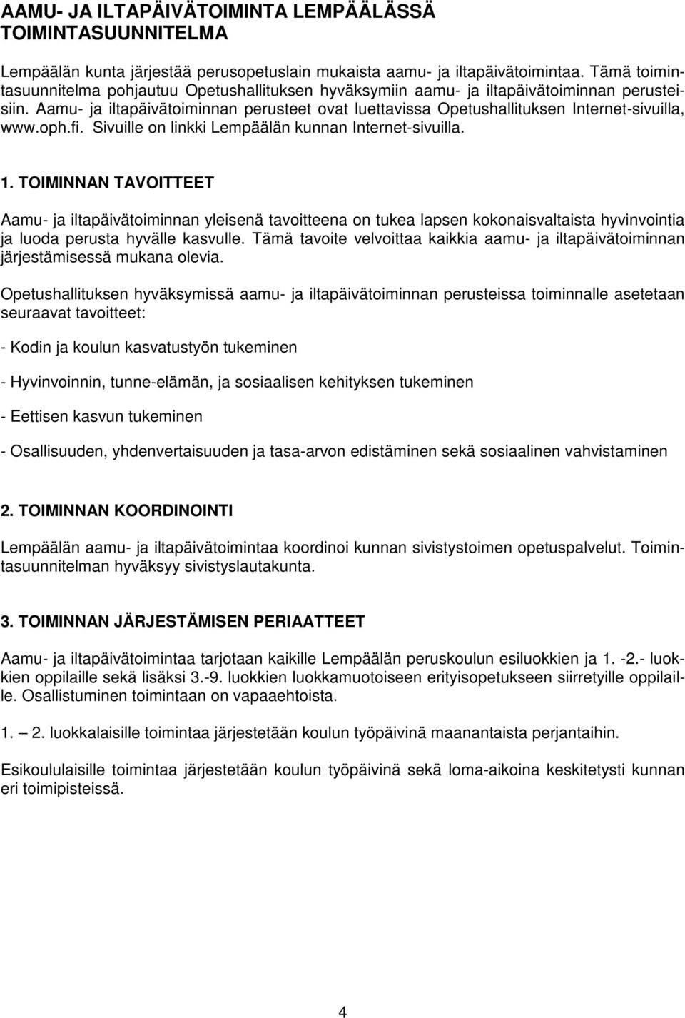 Aamu- ja iltapäivätoiminnan perusteet ovat luettavissa Opetushallituksen Internet-sivuilla, www.oph.fi. Sivuille on linkki Lempäälän kunnan Internet-sivuilla. 1.
