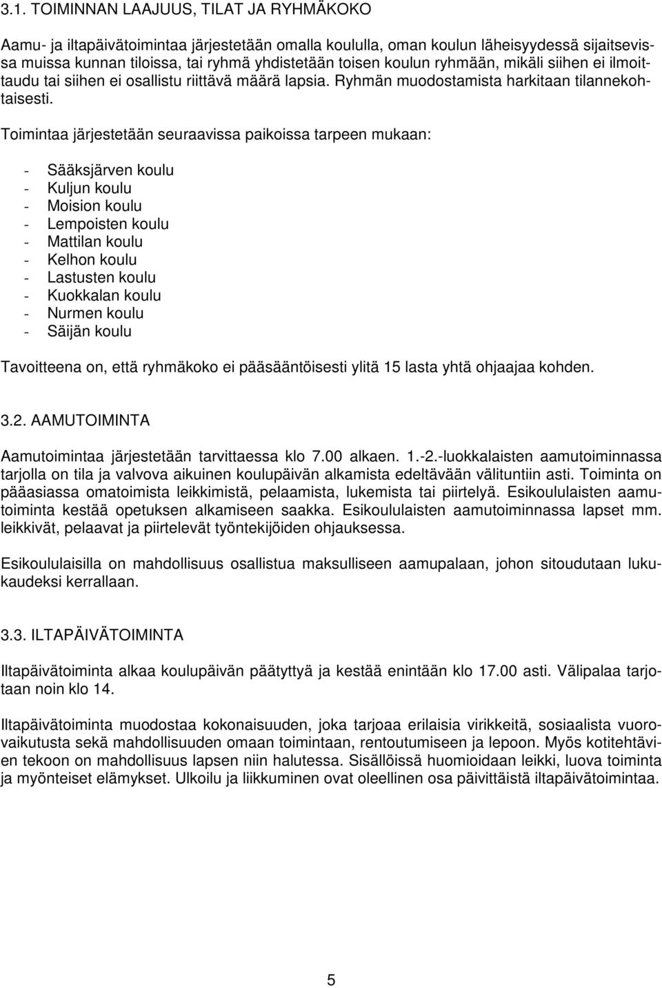 Toimintaa järjestetään seuraavissa paikoissa tarpeen mukaan: - Sääksjärven koulu - Kuljun koulu - Moision koulu - Lempoisten koulu - Mattilan koulu - Kelhon koulu - Lastusten koulu - Kuokkalan koulu