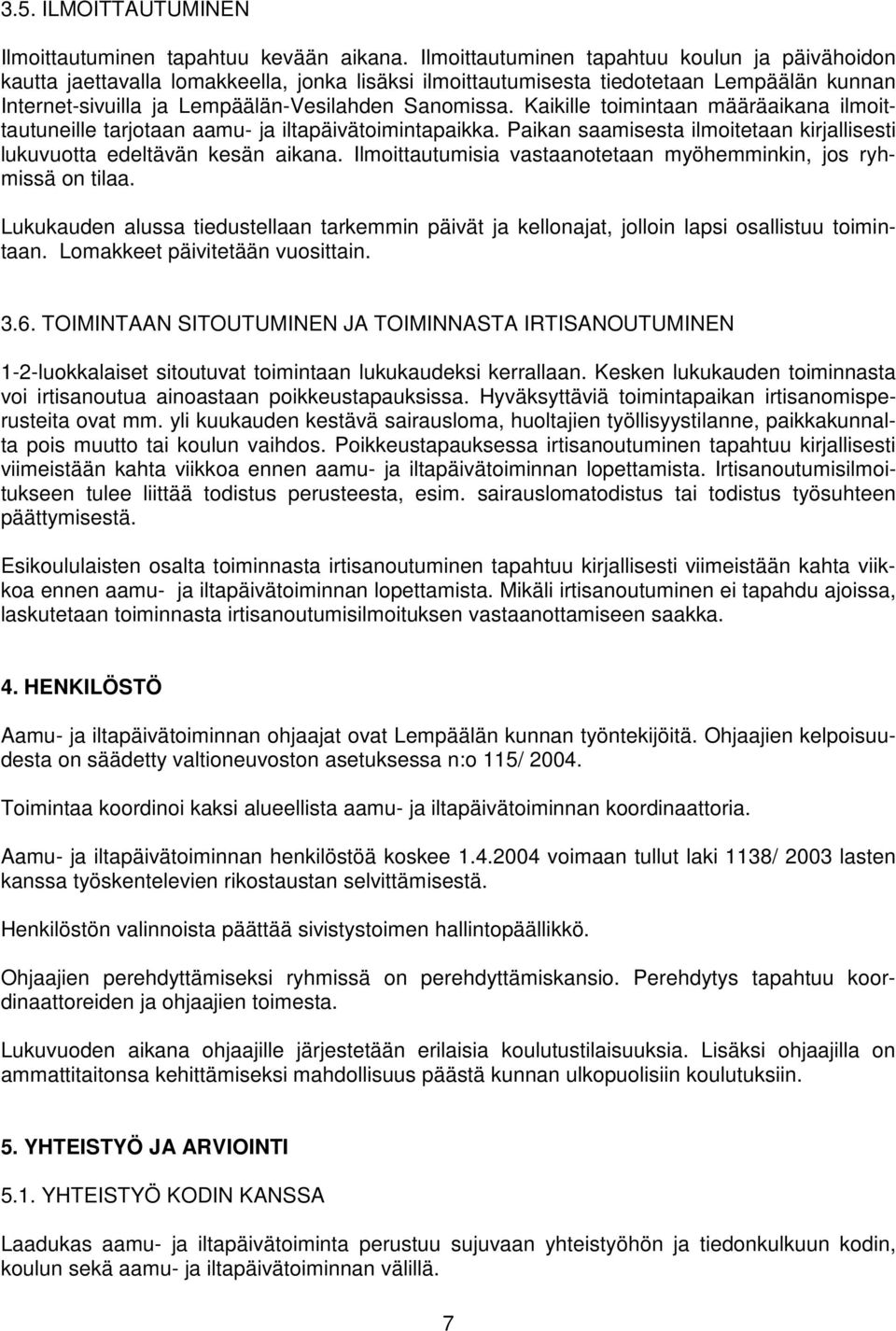 Kaikille toimintaan määräaikana ilmoittautuneille tarjotaan aamu- ja iltapäivätoimintapaikka. Paikan saamisesta ilmoitetaan kirjallisesti lukuvuotta edeltävän kesän aikana.