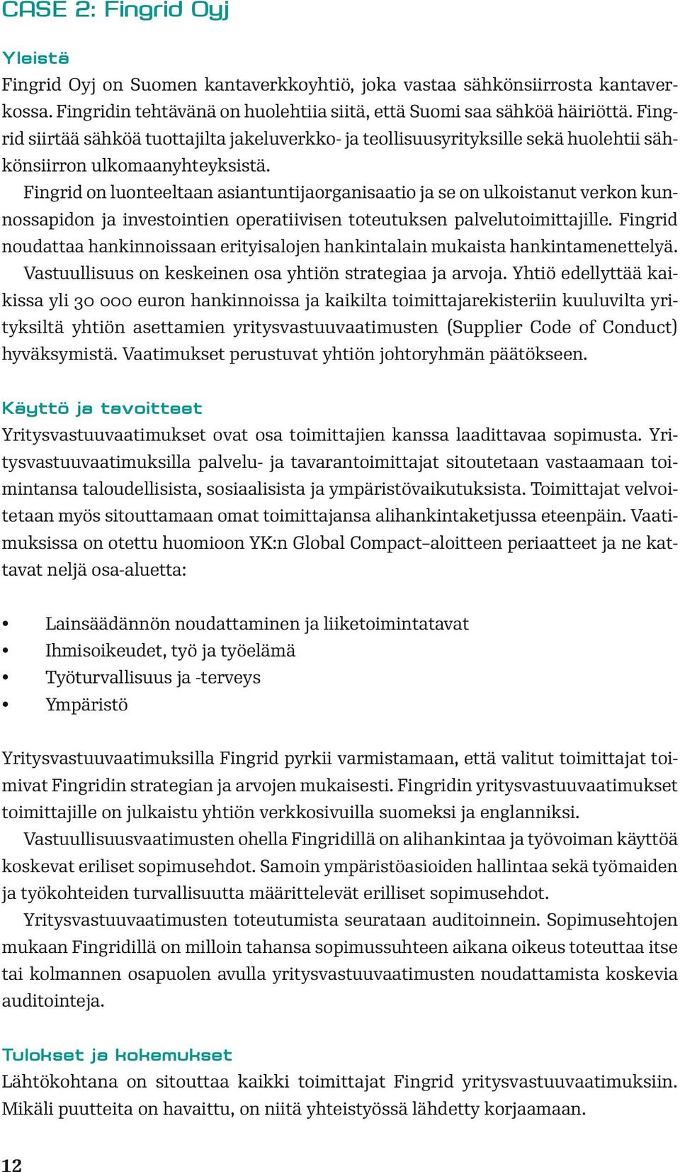 Fingrid on luonteeltaan asiantuntijaorganisaatio ja se on ulkoistanut verkon kunnossapidon ja investointien operatiivisen toteutuksen palvelutoimittajille.