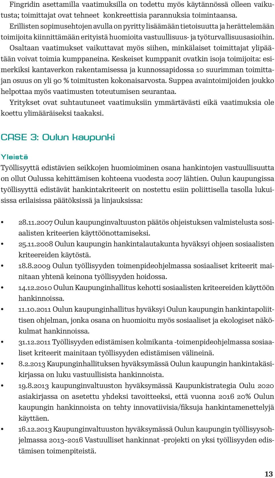 Osaltaan vaatimukset vaikuttavat myös siihen, minkälaiset toimittajat ylipäätään voivat toimia kumppaneina.