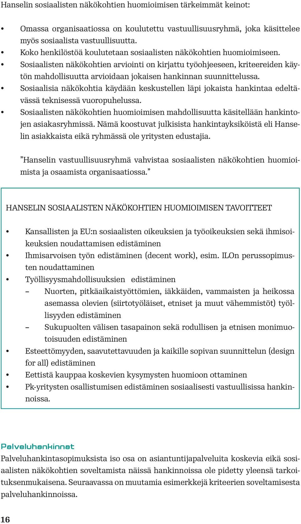 Sosiaalisten näkökohtien arviointi on kirjattu työohjeeseen, kriteereiden käytön mahdollisuutta arvioidaan jokaisen hankinnan suunnittelussa.