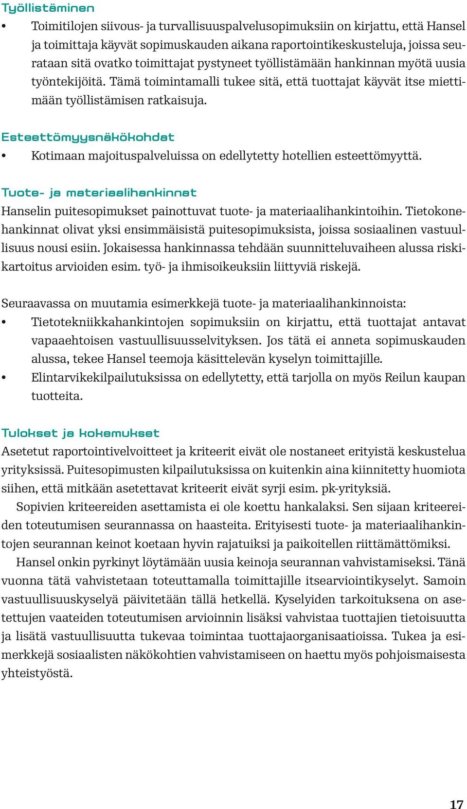 Esteettömyysnäkökohdat Kotimaan majoituspalveluissa on edellytetty hotellien esteettömyyttä. Tuote- ja materiaalihankinnat Hanselin puitesopimukset painottuvat tuote- ja materiaalihankintoihin.