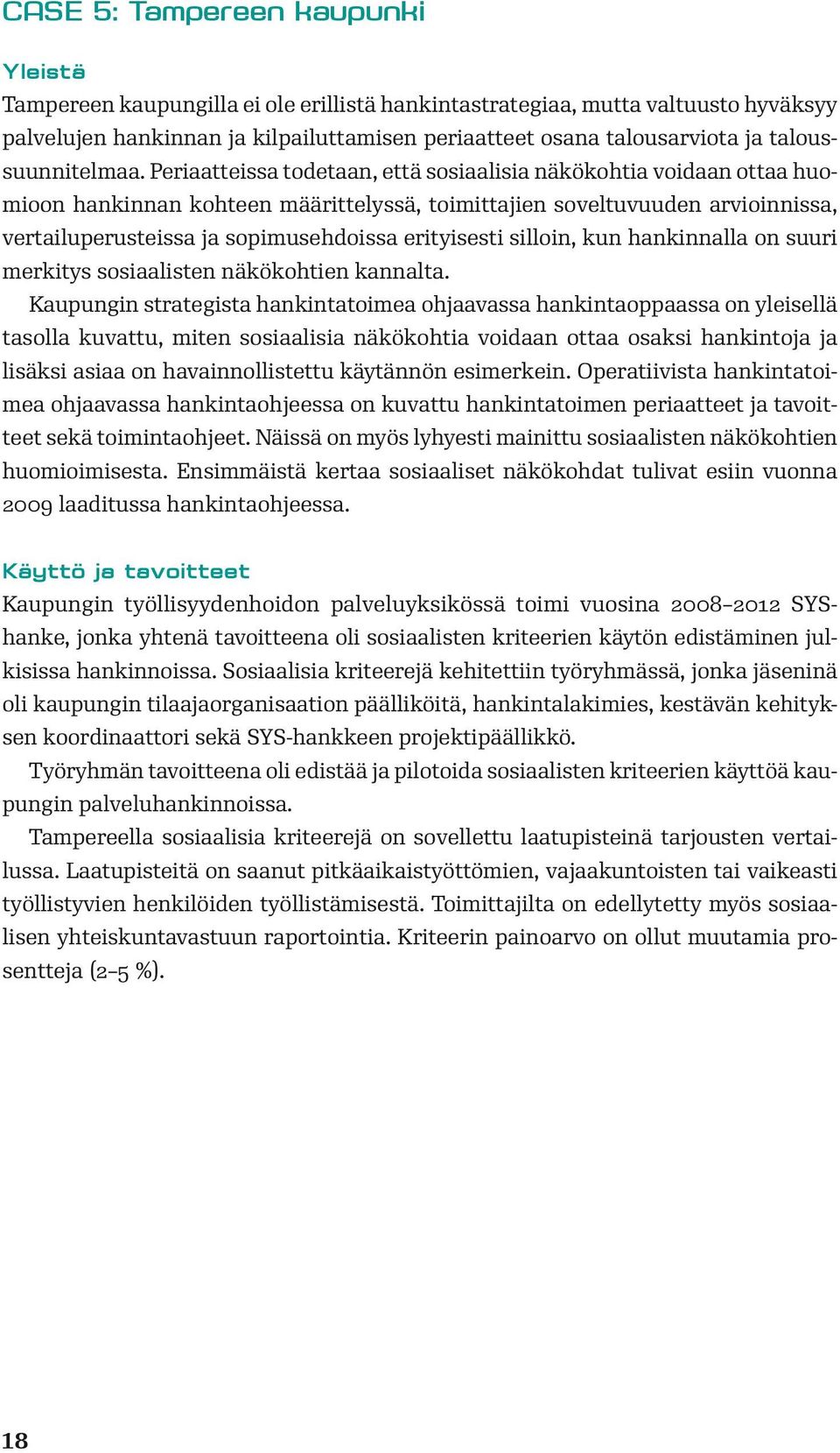 Periaatteissa todetaan, että sosiaalisia näkökohtia voidaan ottaa huomioon hankinnan kohteen määrittelyssä, toimittajien soveltuvuuden arvioinnissa, vertailuperusteissa ja sopimusehdoissa erityisesti