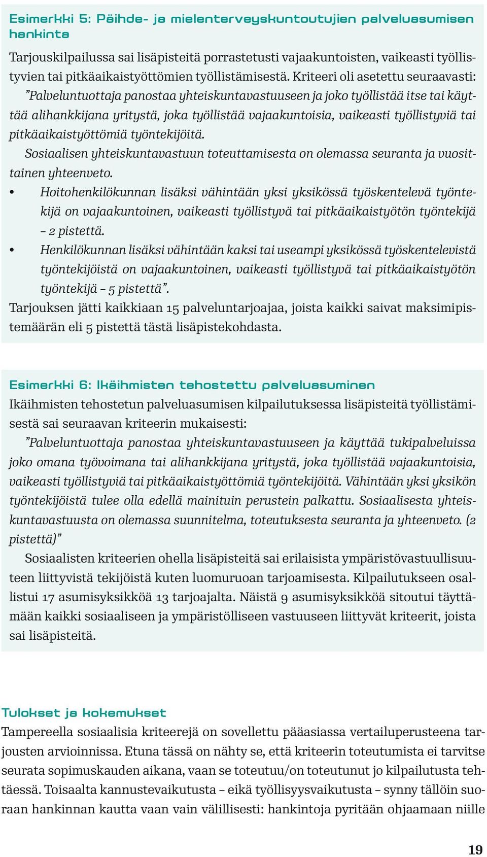 Kriteeri oli asetettu seuraavasti: Palveluntuottaja panostaa yhteiskuntavastuuseen ja joko työllistää itse tai käyttää alihankkijana yritystä, joka työllistää vajaakuntoisia, vaikeasti työllistyviä