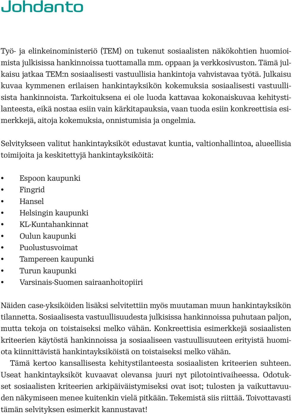 Tarkoituksena ei ole luoda kattavaa kokonaiskuvaa kehitystilanteesta, eikä nostaa esiin vain kärkitapauksia, vaan tuoda esiin konkreettisia esimerkkejä, aitoja kokemuksia, onnistumisia ja ongelmia.