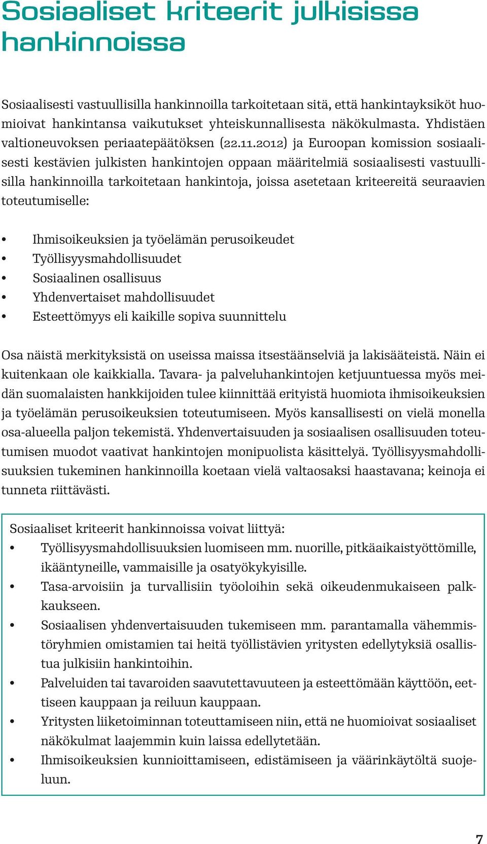 2012) ja Euroopan komission sosiaalisesti kestävien julkisten hankintojen oppaan määritelmiä sosiaalisesti vastuullisilla hankinnoilla tarkoitetaan hankintoja, joissa asetetaan kriteereitä seuraavien