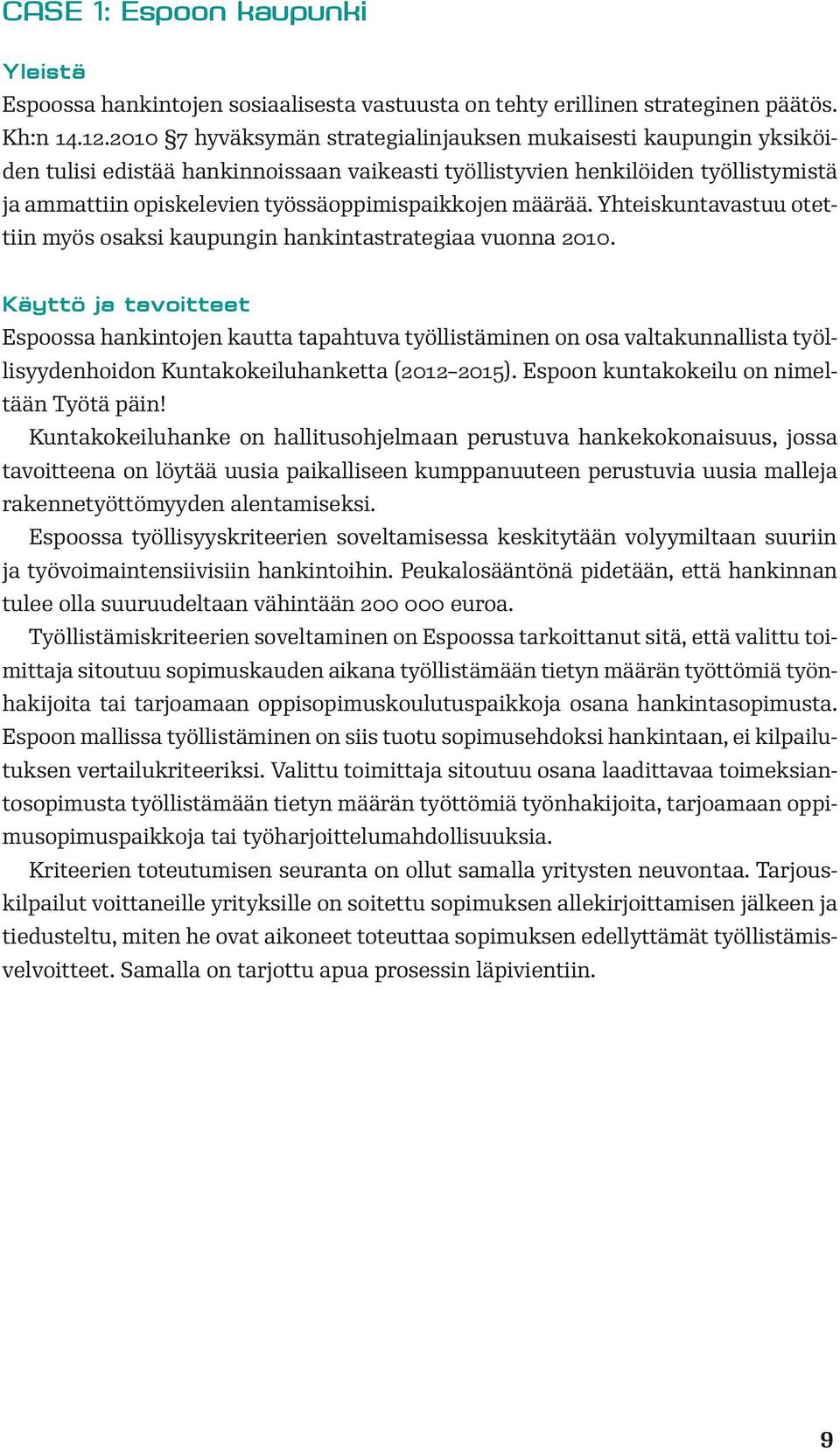 määrää. Yhteiskuntavastuu otettiin myös osaksi kaupungin hankintastrategiaa vuonna 2010.