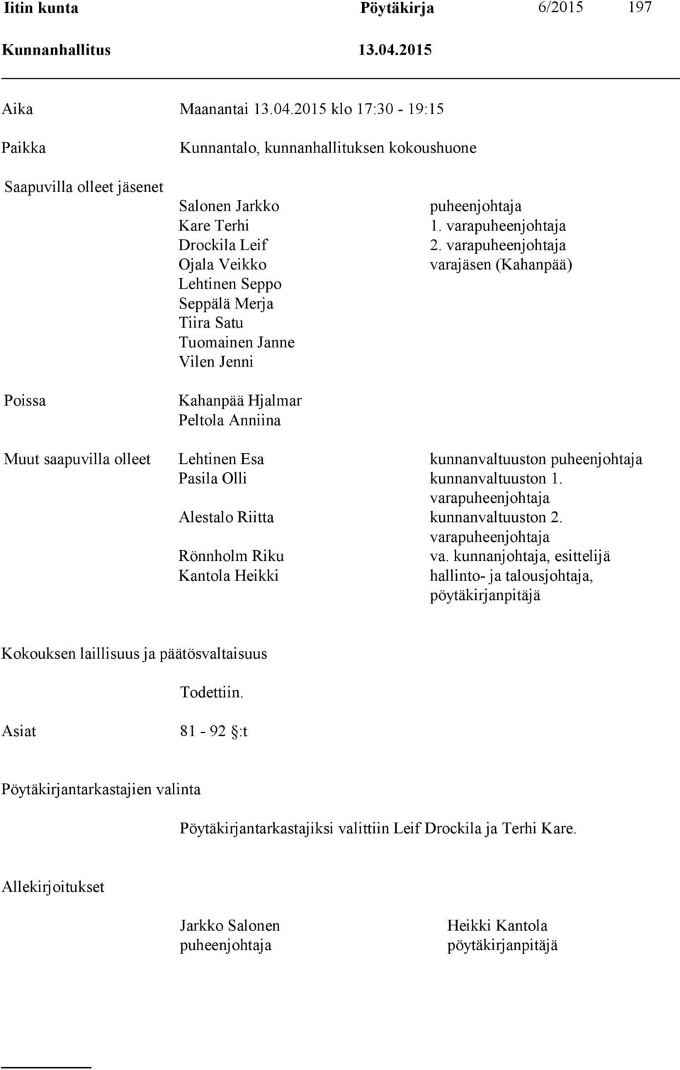 2015 klo 17:30-19:15 Paikka Kunnantalo, kunnanhallituksen kokoushuone Saapuvilla olleet jäsenet Poissa Salonen Jarkko Kare Terhi Drockila Leif Ojala Veikko Lehtinen Seppo Seppälä Merja Tiira Satu