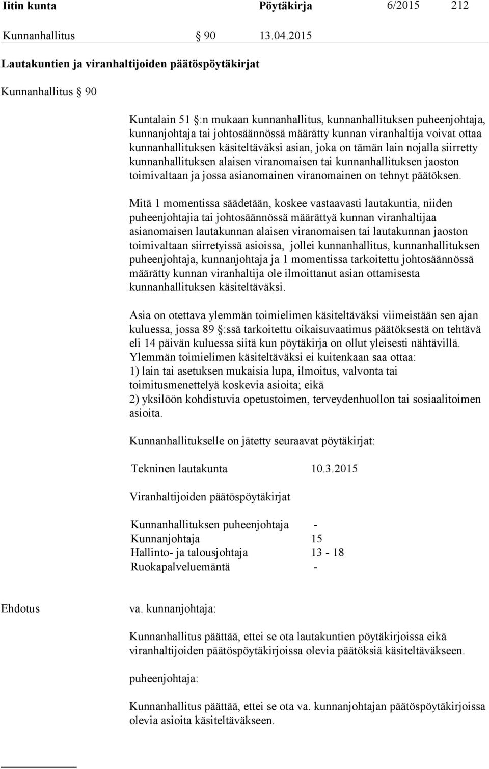 viranhaltija voivat ottaa kunnanhallituksen käsiteltäväksi asian, joka on tämän lain nojalla siirretty kunnanhallituksen alaisen viranomaisen tai kunnanhallituksen jaoston toimivaltaan ja jossa