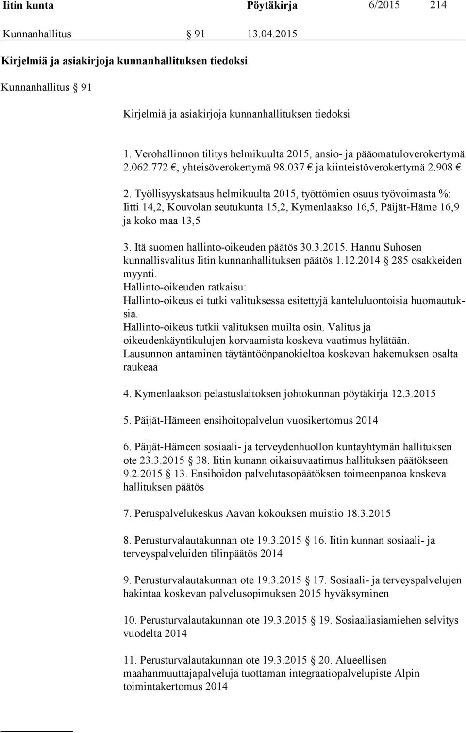 Työllisyyskatsaus helmikuulta 2015, työttömien osuus työvoimasta %: Iitti 14,2, Kouvolan seutukunta 15,2, Kymenlaakso 16,5, Päijät-Häme 16,9 ja koko maa 13,5 3. Itä suomen hallinto-oikeuden päätös 30.