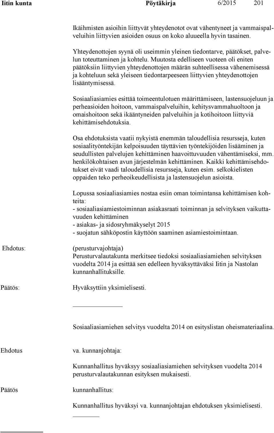 Muutosta edelliseen vuoteen oli eni ten päätöksiin liittyvien yhteydenottojen määrän suhteellisessa vä he ne mi sessä ja kohteluun sekä yleiseen tiedontarpeeseen liittyvien yh tey den ot to jen