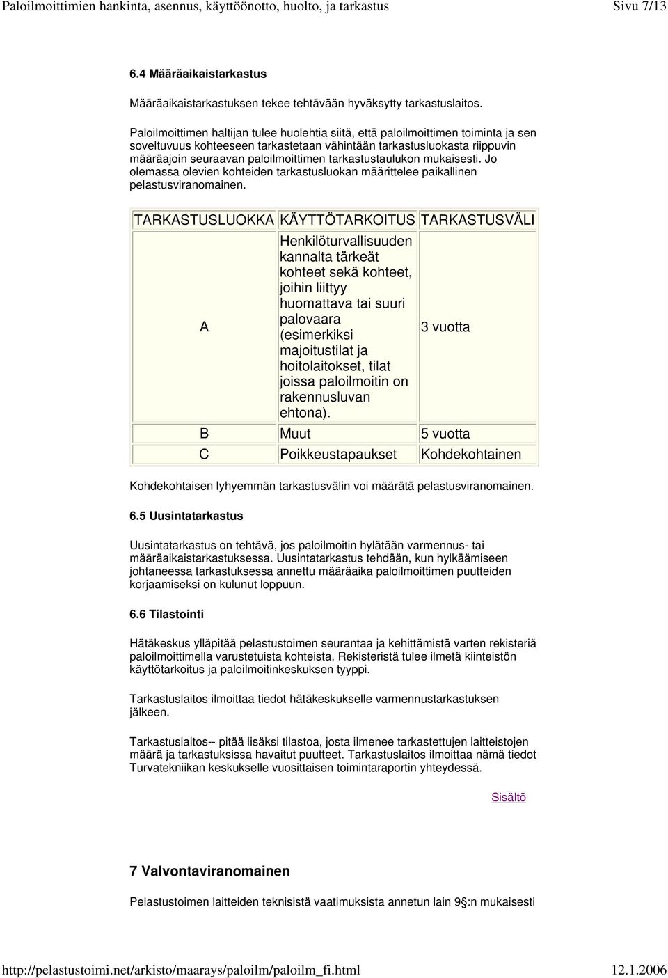 tarkastustaulukon mukaisesti. Jo olemassa olevien kohteiden tarkastusluokan määrittelee paikallinen pelastusviranomainen.