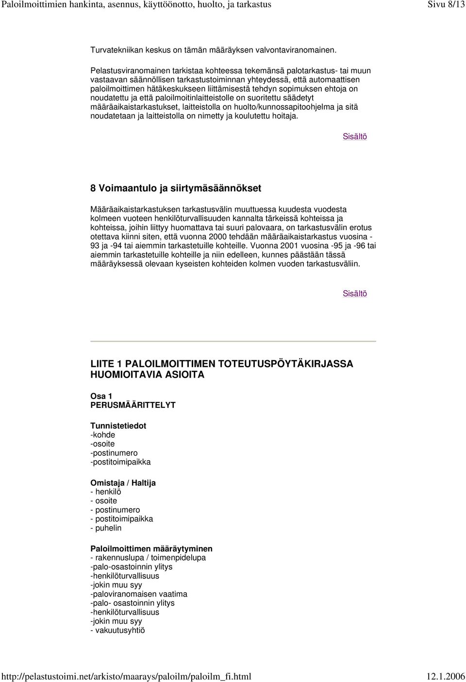 sopimuksen ehtoja on noudatettu ja että paloilmoitinlaitteistolle on suoritettu säädetyt määräaikaistarkastukset, laitteistolla on huolto/kunnossapitoohjelma ja sitä noudatetaan ja laitteistolla on