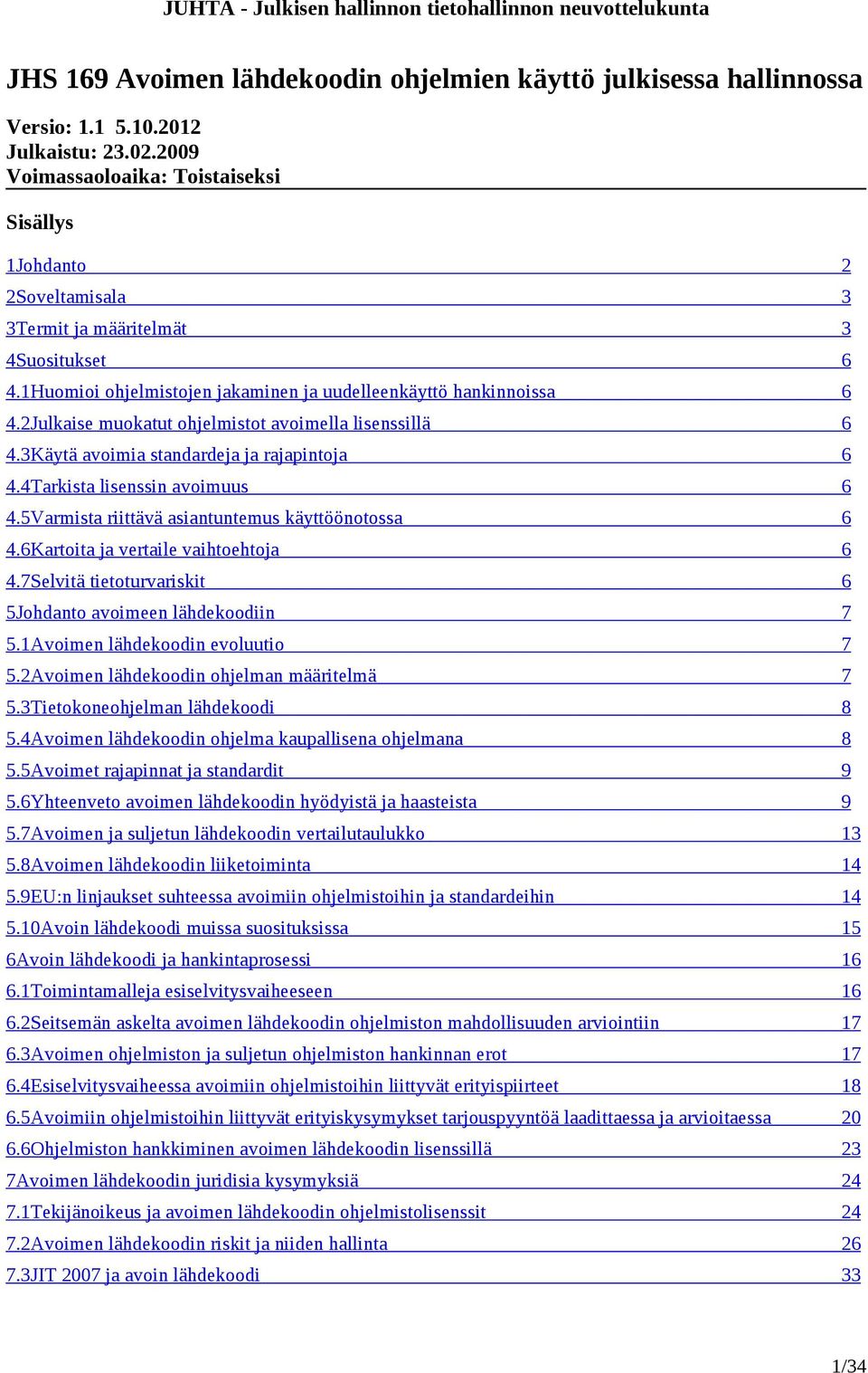 2Julkaise muokatut ohjelmistot avoimella lisenssillä 6 4.3Käytä avoimia standardeja ja rajapintoja 6 4.4Tarkista lisenssin avoimuus 6 4.5Varmista riittävä asiantuntemus käyttöönotossa 6 4.