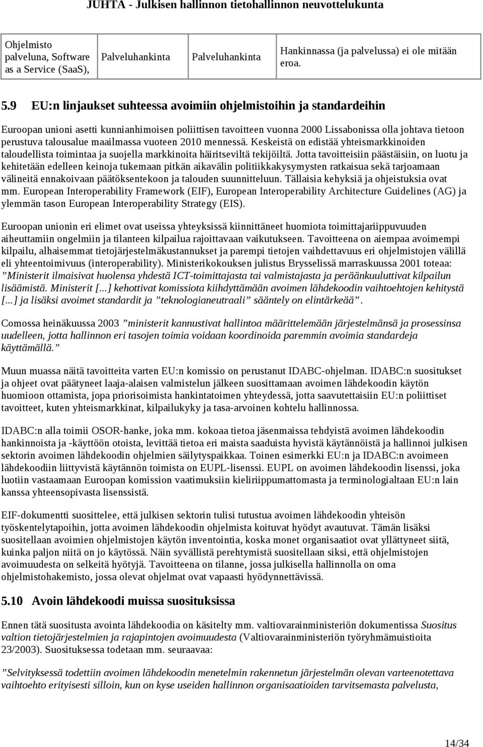 maailmassa vuoteen 2010 mennessä. Keskeistä on edistää yhteismarkkinoiden taloudellista toimintaa ja suojella markkinoita häiritseviltä tekijöiltä.