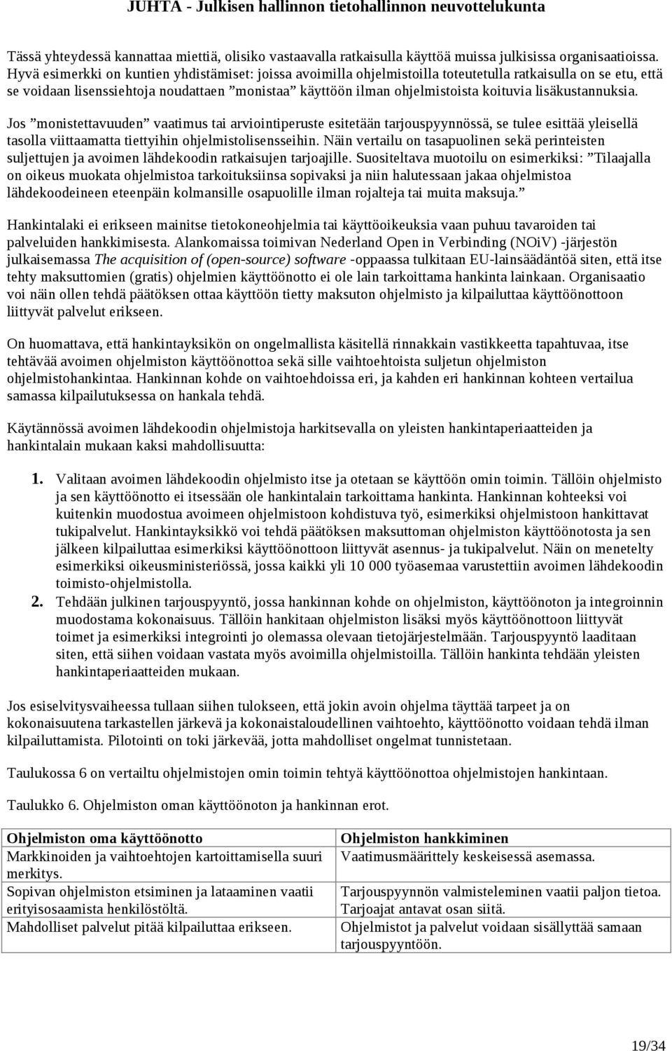 lisäkustannuksia. Jos monistettavuuden vaatimus tai arviointiperuste esitetään tarjouspyynnössä, se tulee esittää yleisellä tasolla viittaamatta tiettyihin ohjelmistolisensseihin.