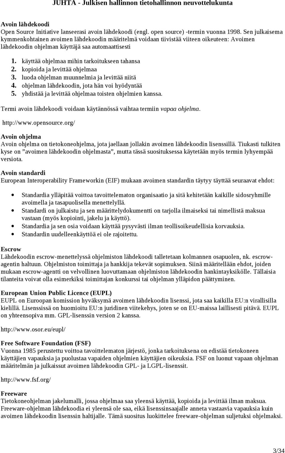 käyttää ohjelmaa mihin tarkoitukseen tahansa 2. kopioida ja levittää ohjelmaa 3. luoda ohjelman muunnelmia ja levittää niitä 4. ohjelman lähdekoodin, jota hän voi hyödyntää 5.