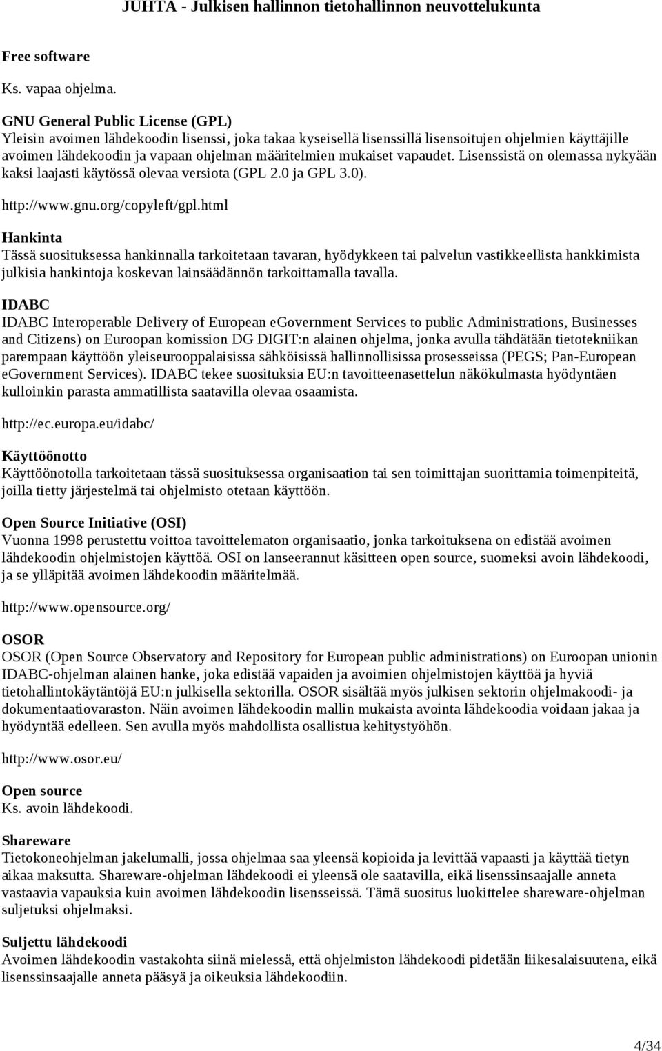 mukaiset vapaudet. Lisenssistä on olemassa nykyään kaksi laajasti käytössä olevaa versiota (GPL 2.0 ja GPL 3.0). http://www.gnu.org/copyleft/gpl.