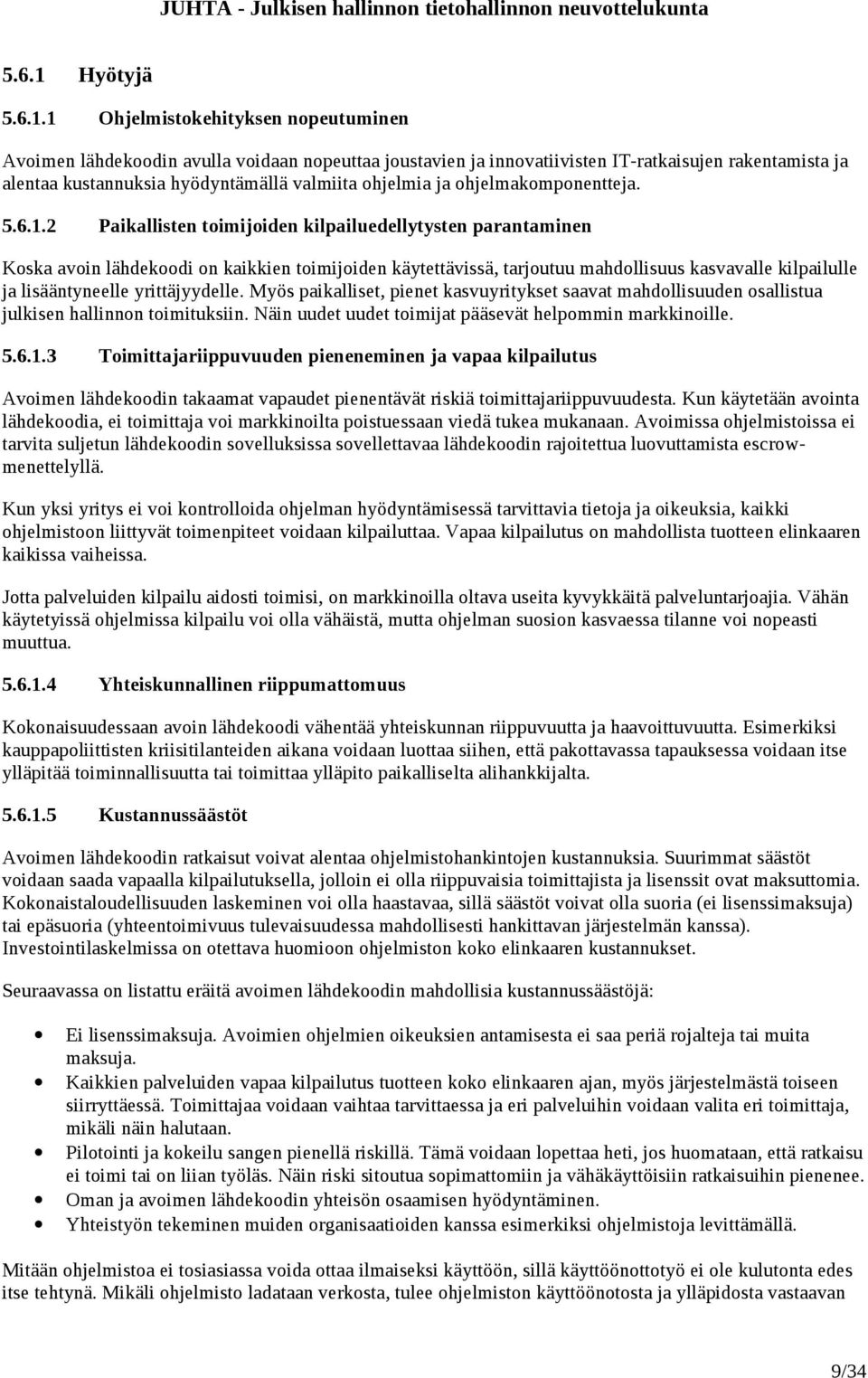 1 Ohjelmistokehityksen nopeutuminen Avoimen lähdekoodin avulla voidaan nopeuttaa joustavien ja innovatiivisten IT-ratkaisujen rakentamista ja alentaa kustannuksia hyödyntämällä valmiita ohjelmia ja